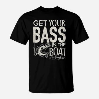 Funny Bass Fishing Get Your Bass In The Boat T Shirt T-Shirt | Crazezy DE
