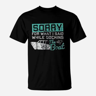 Funny Boating Sorry What I Said While Docking Boat T-Shirt | Crazezy UK