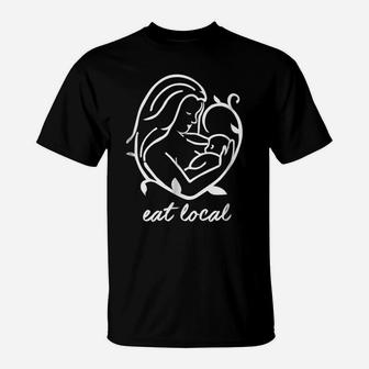 Funny Breastfeeding Shirts For Women Nursing Mom Eat Local T-Shirt | Crazezy UK