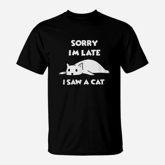Funny Cat Lover Gift Sorry Im Late I Saw A Cat T-Shirt | Crazezy CA
