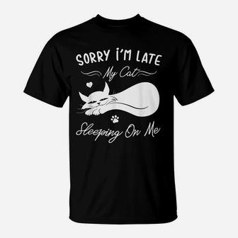 Funny Cat Lovers Gift Sorry I'm Late My Cat Sleeping On Me T-Shirt | Crazezy