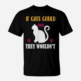 Funny Cat Shirt If Cats Could Talk They Wouldn't T-Shirt | Crazezy DE
