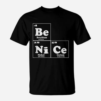 Funny Chemistry Be Nice Periodic Table Of Elements T-Shirt | Crazezy CA