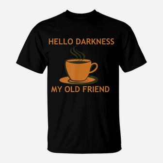 Funny Coffee T Shirt - Hello Darkness My Old Friend T-Shirt | Crazezy