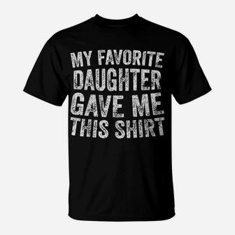 Funny Cute Gift My Favorite Daughter Gave Me This Shirt T-Shirt | Crazezy