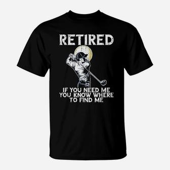 Funny Distressed Golf And Retirement If You Need Me T-Shirt - Monsterry DE