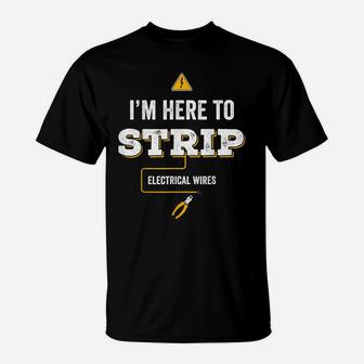 Funny Electrician I'm Here To Strip Gift For Lineman T-Shirt | Crazezy