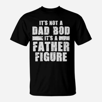 Funny Fathers Day Tshirt Not A Dad Bod Its A Father Figure T-Shirt | Crazezy