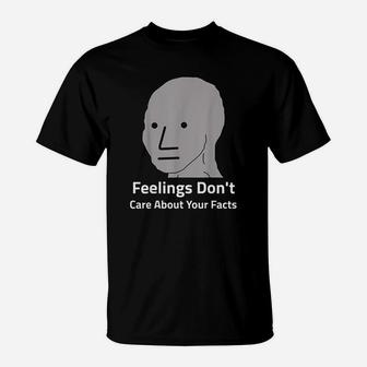 Funny Feelings Dont Care About Your Facts Npc Meme T-Shirt | Crazezy