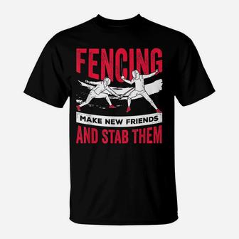 Funny Fencing Design Make New Friends And Stab Them T-Shirt | Crazezy AU