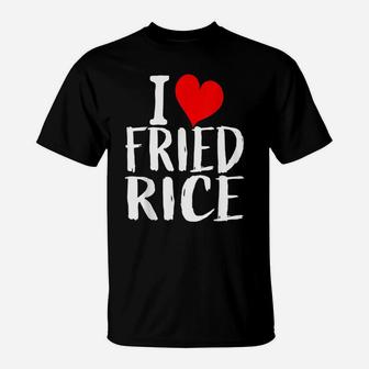 Funny Gift I Love Fried Rice T Shirt Heart For Women And Men T-Shirt | Crazezy CA