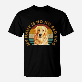 Funny Golden Retriever Quote Meme My Name Is No No Bad Dog T-Shirt | Crazezy UK