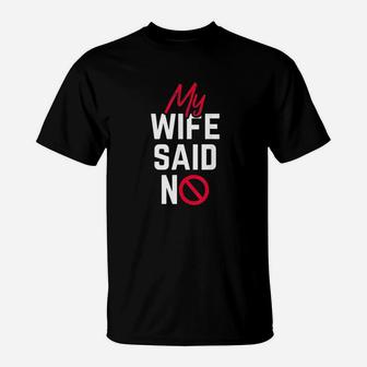 Funny Husband My Wife Said No T-Shirt | Crazezy