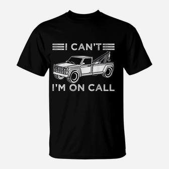 Funny I Cant Im On Call Gift Cool Tow Truck Driver For Men T-Shirt | Crazezy