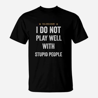 Funny I Do Not Play Well With Stupid People T-Shirt | Crazezy UK