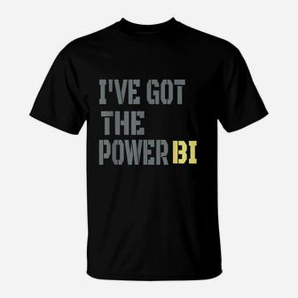 Funny I Have Got The Power Bi T-Shirt | Crazezy DE
