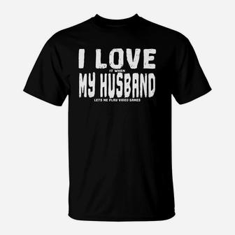 Funny I Love It When My Husband Lets Me Play Video Games T-Shirt - Seseable