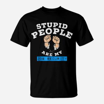 Funny Law Enforcement Stupid People Are My Job Security Tee T-Shirt | Crazezy DE