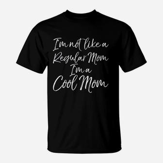 Funny Mother Day Im Not Like A Regular Mom Im A Cool Mom T-Shirt | Crazezy CA