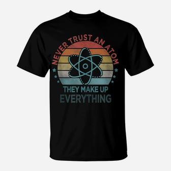 Funny Never Trust An Atom They Make Up Everything Science T-Shirt | Crazezy DE