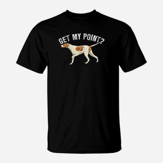 Funny Pointer Dog Get My Point T-Shirt Bird Dog Lover Gift T-Shirt | Crazezy AU