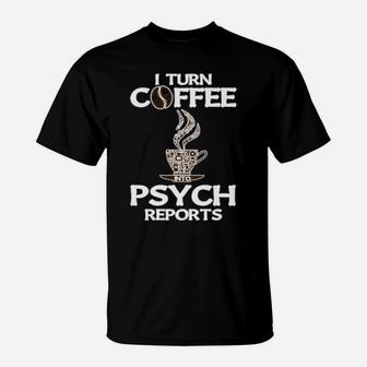 Funny Psychologist I Turn Coffee Into Psych Reports T-Shirt - Monsterry AU
