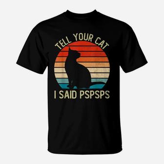 Funny Retro Vintage Tell Your Cat I Said Pspsps Cats Lovers T-Shirt | Crazezy
