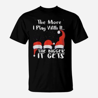 Funny Santa Hat The More I Play With ItThe Bigger It Gets T-Shirt | Crazezy DE