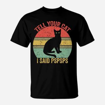 Funny Saying -Cat Retro Vintage Tell Your Cat I Said Pspsps T-Shirt | Crazezy UK