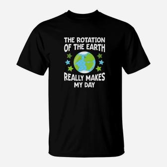 Funny Science Rotation Of The Earth Makes My Day T-Shirt - Thegiftio UK