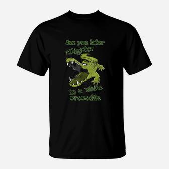 Funny See You Later Alligator In A While Crocodile T-Shirt - Thegiftio UK
