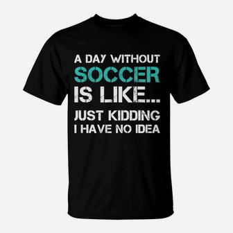 Funny Soccer A Day Without Soccer T-Shirt - Thegiftio