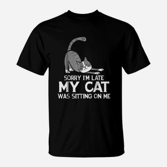 Funny Sorry Im Late My Cat Was Sitting On Me Pet T-Shirt | Crazezy