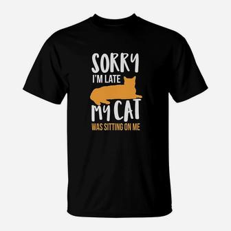 Funny Sorry Im Late My Cat Was Sitting On Me T-Shirt | Crazezy