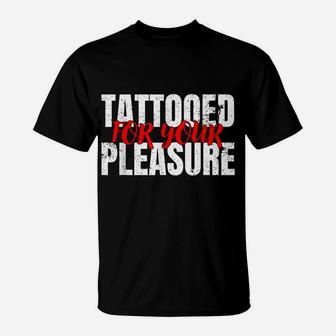 Funny Tattooed For Your Pleasure For Tattoo Lovers T-Shirt | Crazezy