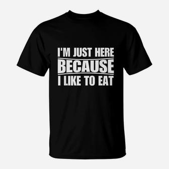 Funny Workout Gym Im Just Here Because I Like To Eat T-Shirt | Crazezy UK