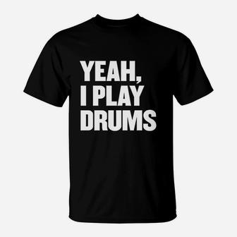 Funny Yeah I Play Drums Drummer Gift For Drum Players T-Shirt | Crazezy CA