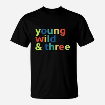 Funny Young Wild And Three T-Shirt | Crazezy