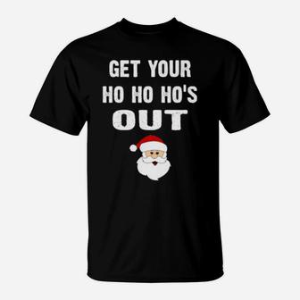 Get You Ho Ho Hos Out T-Shirt - Monsterry AU