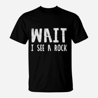 Gift For Geologist Collectors Funny Rock Wait I See A Rock T-Shirt - Thegiftio UK