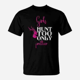 Girls Hunt Too Only Prettier Pretty Hunting Deer Elk Hunt T-Shirt | Crazezy UK