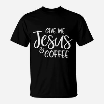 Give Me Jesus And Coffee T-Shirt | Crazezy