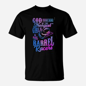 God Found Some Of The Strongest Girls And Made Them Barrel Racers T-Shirt - Monsterry CA