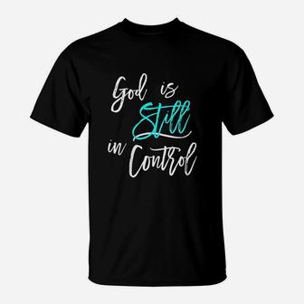 God Is Still In Control T-Shirt | Crazezy AU