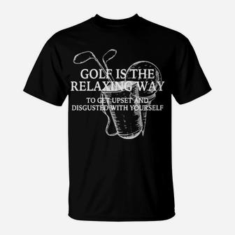 Golf Is The Relaxing Way To Get Upset And Disgusted T-Shirt - Monsterry AU