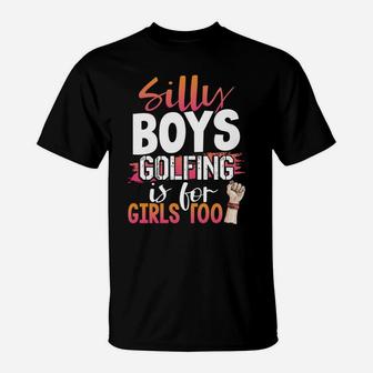 Golfer Humor Silly Boys Golfing Is For Girls Too Golf T-Shirt | Crazezy