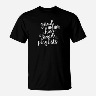 Good Moms Have Hood Playlists T-Shirt | Crazezy