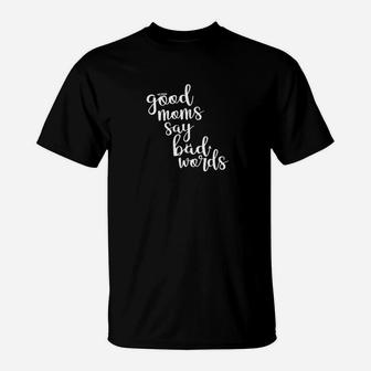 Good Moms Say Bad Words Funny Mother T-Shirt | Crazezy AU