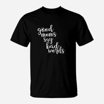 Good Moms Say Bad Words Funny T-Shirt | Crazezy