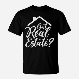 Got Real Estate Real Estate Realtor Broker Seller Agent T-Shirt | Crazezy UK